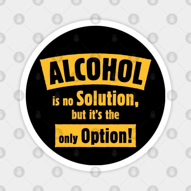 Alcohol Is No Solution, But It’s The Only Option! (Gold) Magnet by MrFaulbaum